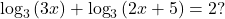 {\text{log}}_{3}\left(3x\right)+{\text{log}}_{3}\left(2x+5\right)=2?