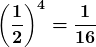 \boldsymbol{\displaystyle\left(\frac{1}{2}\right)^4=\frac{1}{16}}