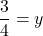 \displaystyle\frac{3}{4}=y