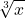 \displaystyle\sqrt[3]{x}