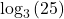 {\text{log}}_{3}\left(25\right)
