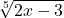 \displaystyle \sqrt[5]{2x - 3}