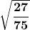 \boldsymbol{\displaystyle \sqrt{\frac{27}{75}}} 