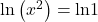 \text{ln}\left({x}^{2}\right)=\text{ln}1