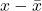 x - \displaystyle \bar{x}