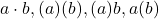 a\cdot b, (a)(b), (a)b, a(b)