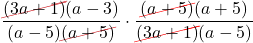\displaystyle \frac{\Ccancel[myred1]{(3a + 1)}(a - 3)}{(a - 5)\Ccancel[myred1]{(a + 5)}} \cdot \frac{\Ccancel[red]{(a + 5)}(a + 5)}{\Ccancel[red]{(3a + 1)}(a - 5)}}