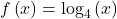 f\left(x\right)={\text{log}}_{4}\left(x\right)