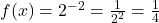 f(x)=2^{-2} = \frac{1}{2^2} = \frac{1}{4} 