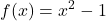 \displaystyle f(x)=x^2 - 1
