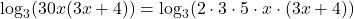 \displaystyle \log_3(30x(3x + 4)) = \log_3( 2 \cdot 3 \cdot 5 \cdot x \cdot (3x + 4))
