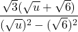 \displaystyle \frac{\sqrt{3}(\sqrt{u} + \sqrt{6})}{(\sqrt{u})^2 -(\sqrt{6})^2}