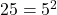 25={5}^{2}