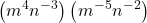 \displaystyle \left(m^4 n^{-3}\right) \left(m^{-5} n^{-2}\right)