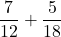 \displaystyle\frac{7}{12} + \frac{5}{18}