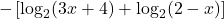 &\quad - \left[\log_{2}(3x+4) + \log_{2}(2-x)\right]
