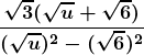 \boldsymbol{\displaystyle \frac{\sqrt{3}(\sqrt{u} + \sqrt{6})}{(\sqrt{u})^2 -(\sqrt{6})^2}}