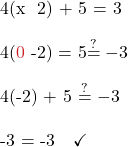 4(x − 2) + 5 = −3\\  4({\color{myred1}{0}} -2) = 5\stackrel{?}{=} -3\\  4(-2) + 5 \stackrel{?}{=} -3\\  -3 = -3\quad \checkmark