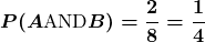 \displaystyle\boldsymbol{P(A \text{AND} B) = \frac{2}{8} = \frac{1}{4}}