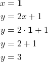 \begin{align*} x &= {\color{myblue1} \boldsymbol{1}}\\ y &= 2x + 1\\ y &= 2\cdot {\color{myblue1} \boldsymbol{1}} + 1\\ y &= 2 + 1\\ y &= 3 \end{align*}
