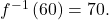 {f}^{-1}\left(60\right)=70.