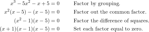 \begin{align*} x^{3} - 5x^{2} - x + 5 &= 0 && \text{Factor by grouping}. \\ x^{2}(x-5) - (x-5) &= 0 && \text{Factor out the common factor}. \\ (x^{2} - 1)(x-5) &= 0 && \text{Factor the difference of squares}. \\ (x+1)(x-1)(x-5) &= 0 && \text{Set each factor equal to zero}. \end{align*}