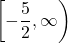 \left[- \dfrac{5}{2},\infty \right)
