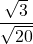 \displaystyle \frac{\sqrt{3}}{\sqrt{20}}
