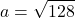 \displaystyle a=\sqrt{128}
