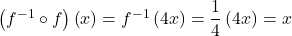 \left({f}^{-1}\circ f\right)\left(x\right)={f}^{-1}\left(4x\right)=\dfrac{1}{4}\left(4x\right)=x