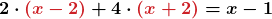 \displaystyle \boldsymbol{2 \cdot \textcolor{myred1}{(x - 2)} + 4 \cdot \textcolor{myred1}{(x + 2)} = x - 1} 