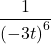 \dfrac{1}{{\left(-3t\right)}^{6}}