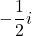 - \dfrac{1}{2}i