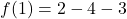 \displaystyle f(1) = 2 - 4 - 3