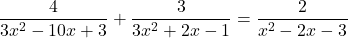 \displaystyle\frac{4}{3x^{2}-10x+3}+\frac{3}{3x^{2}+2x-1}=\frac{2}{x^{2}-2x-3}