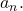 {a}_{n}.