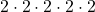 2 \cdot 2 \cdot 2 \cdot 2 \cdot 2