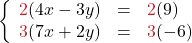 \left\{\begin{array}{rcl} {\color{myred1}2}(4x -3y) & = & {\color{myred1}2}(9)\\ {\color{myred1}3}(7x +2y) & = & {\color{myred1}3}(-6)\end{array}\right.
