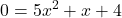 \displaystyle 0 = 5x^2 + x + 4