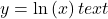 y=\text{ln}\left(x\right)text{ }
