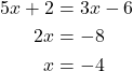 \begin{align*} 5x + 2 &= 3x - 6\\ 2x &= -8\\ x &= -4\\ \end{align*}