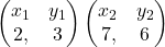 \begin{pmatrix} x_1 & y_1 \\ 2, & 3 \end{pmatrix}\begin{pmatrix} x_2 & y_2 \\ 7, & 6 \end{pmatrix}