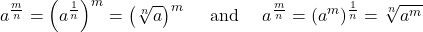 \displaystyle a^{\frac{m}{n}} = \left(a^{\frac{1}{n}\right)^m = \left(\sqrt[n]{a}\right)^m\quad \text{ and }\quad a^{\frac{m}{n}} = (a^m)^{\frac{1}{n}} = \sqrt[n]{a^m}