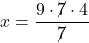 \displaystyle x = \frac{9 \cdot \cancel{7} \cdot 4}{\cancel{7}}