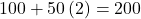 100+50\left(2\right)=200