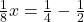 \frac{1}{8}x = \frac{1}{4} - \frac{1}{2}