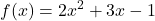 \displaystyle f(x) = 2x^2 + 3x - 1