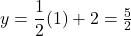 y=\dfrac{1}{2}(1)+2=\frac{5}{2}