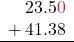 \[ \begin{array}{r} \phantom{+}\,23.5\color{myred1}{0} \\ +\,41.38 \\ \hline \end{array} \]