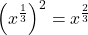 \displaystyle\left(x^{\frac{1}{3}}\right)^{2}=x^{\frac{2}{3}}